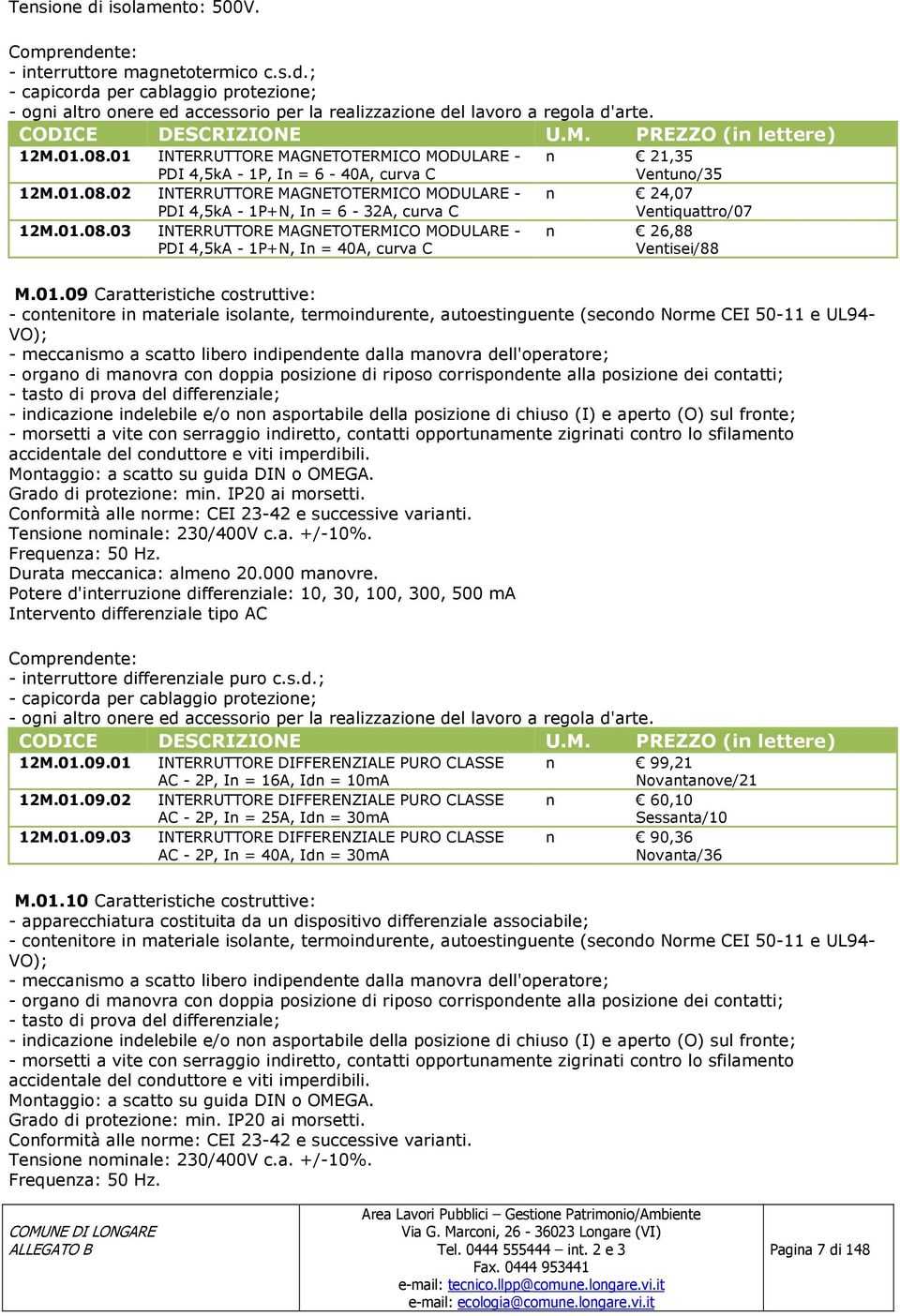 01.08.03 INTERRUTTORE MAGNETOTERMICO MODULARE - PDI 4,5kA - 1P+N, In = 40A, curva C n 26,88 Ventisei/88 M.01.09 Caratteristiche costruttive: - contenitore in materiale isolante, termoindurente,