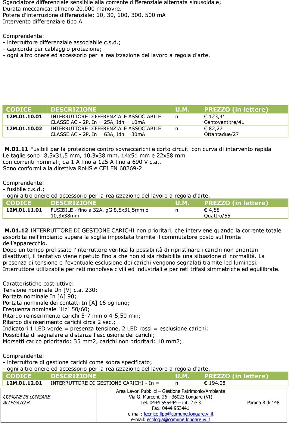 12M.01.10.01 INTERRUTTORE DIFFERENZIALE ASSOCIABILE CLASSE AC - 2P, In = 25A, Idn = 10mA n 123,41 Centoventitre/41 12M.01.10.02 INTERRUTTORE DIFFERENZIALE ASSOCIABILE CLASSE AC - 2P, In = 63A, Idn = 30mA n 82,27 Ottantadue/27 M.