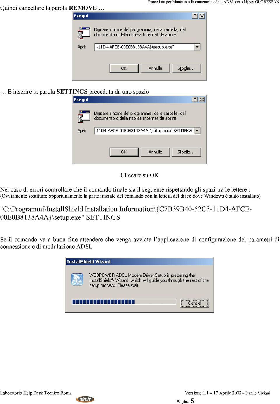 iniziale del comando con la lettera del disco dove Windows è stato installato) "C:\Programmi\InstallShield Installation Information\{C7B39B40-52C3-11D4-AFCE-