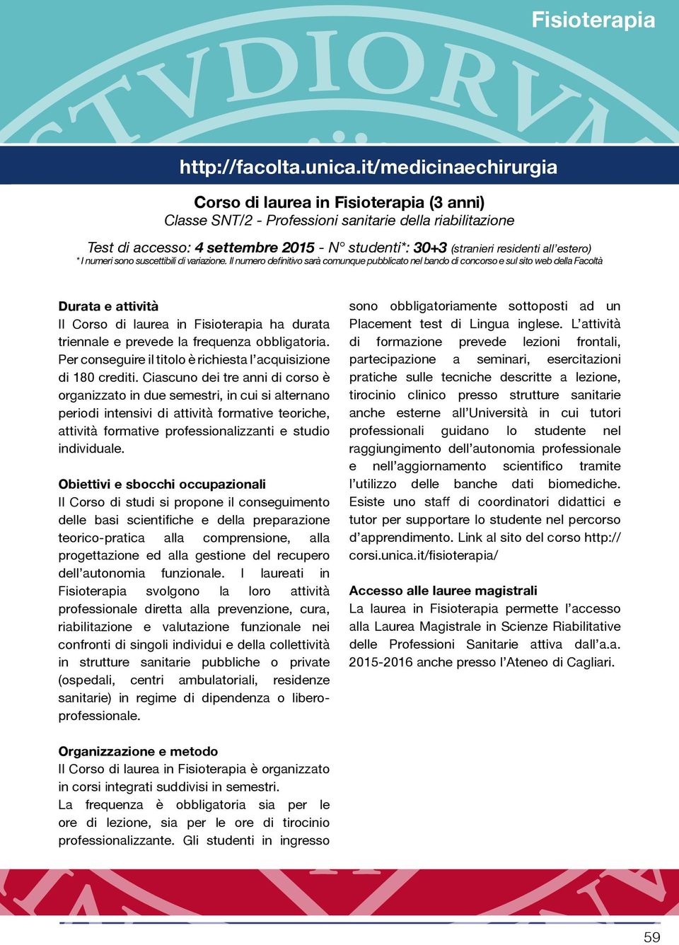 Il numero definitivo sarà comunque pubblicato nel bando di concorso e sul sito web della Facoltà Durata e attività Il Corso di laurea in Fisioterapia ha durata triennale e prevede la frequenza