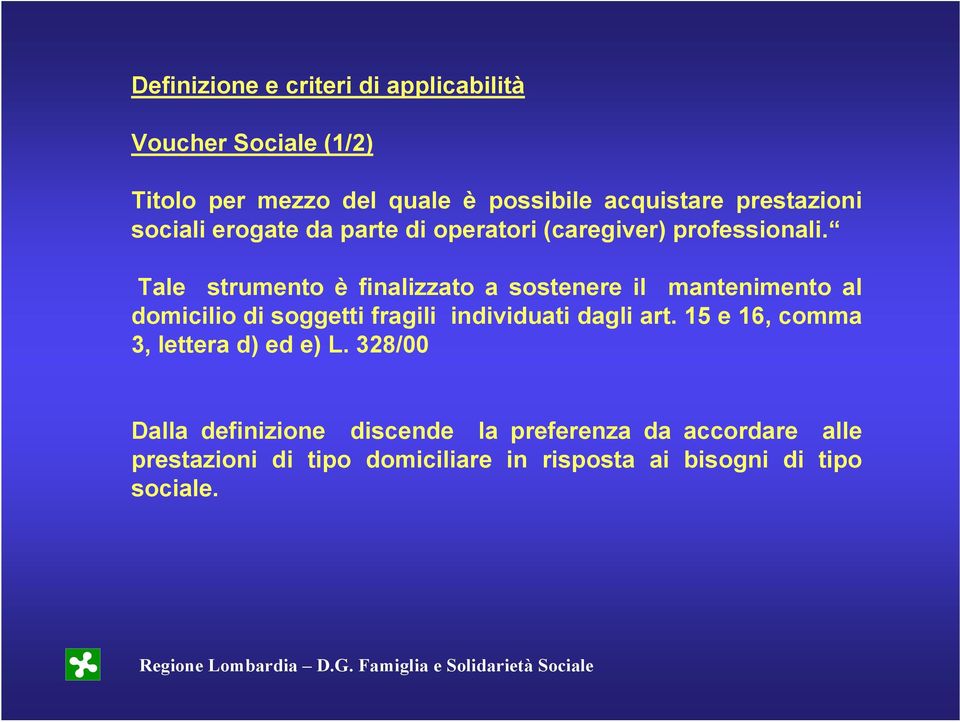 Tale strumento è finalizzato a sostenere il mantenimento al domicilio di soggetti fragili individuati dagli art.