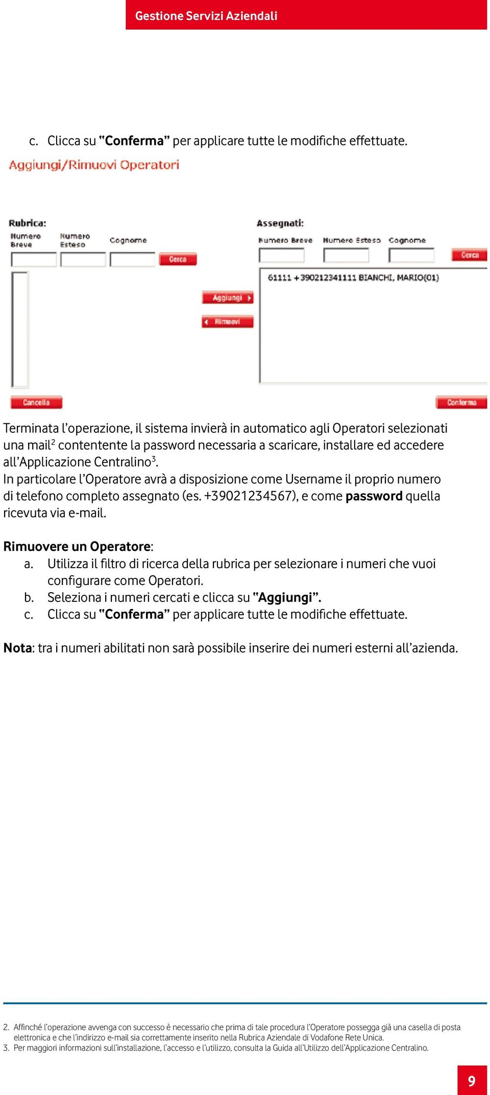 In particolare l Operatore avrà a disposizione come Username il proprio numero di telefono completo assegnato (es. +39021234567), e come password quella ricevuta via e-mail. Rimuovere un Operatore: a.