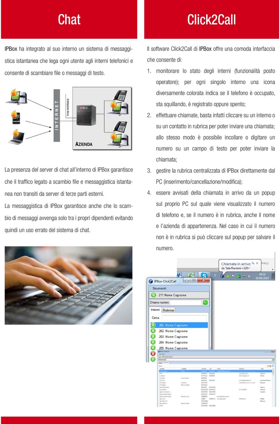 La messaggistica di IPBox garantisce anche che lo scambio di messaggi avvenga solo tra i propri dipendenti evitando quindi un uso errato del sistema di chat.