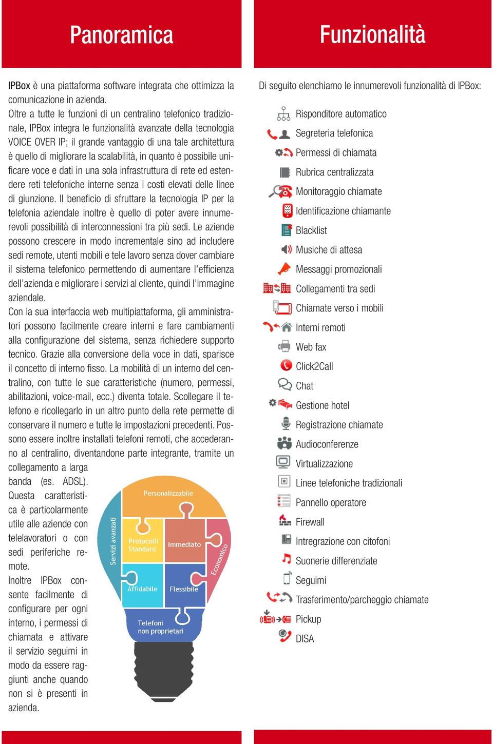 migliorare la scalabilità, in quanto è possibile unificare voce e dati in una sola infrastruttura di rete ed estendere reti telefoniche interne senza i costi elevati delle linee di giunzione.