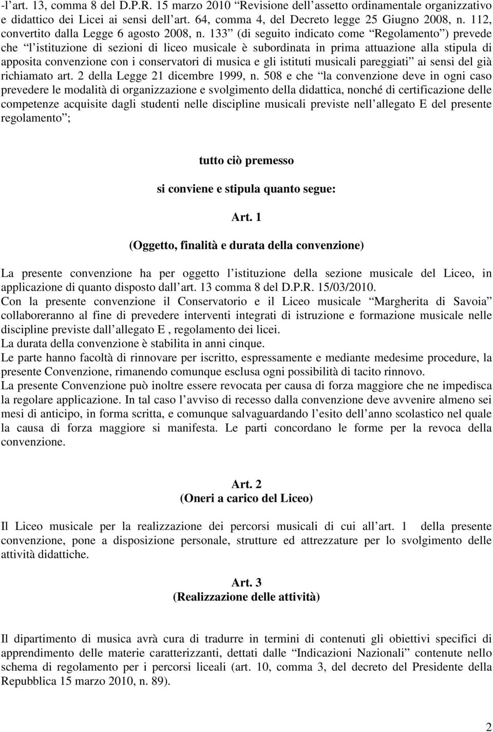 133 (di seguito indicato come Regolamento ) prevede che l istituzione di sezioni di liceo musicale è subordinata in prima attuazione alla stipula di apposita convenzione con i conservatori di musica