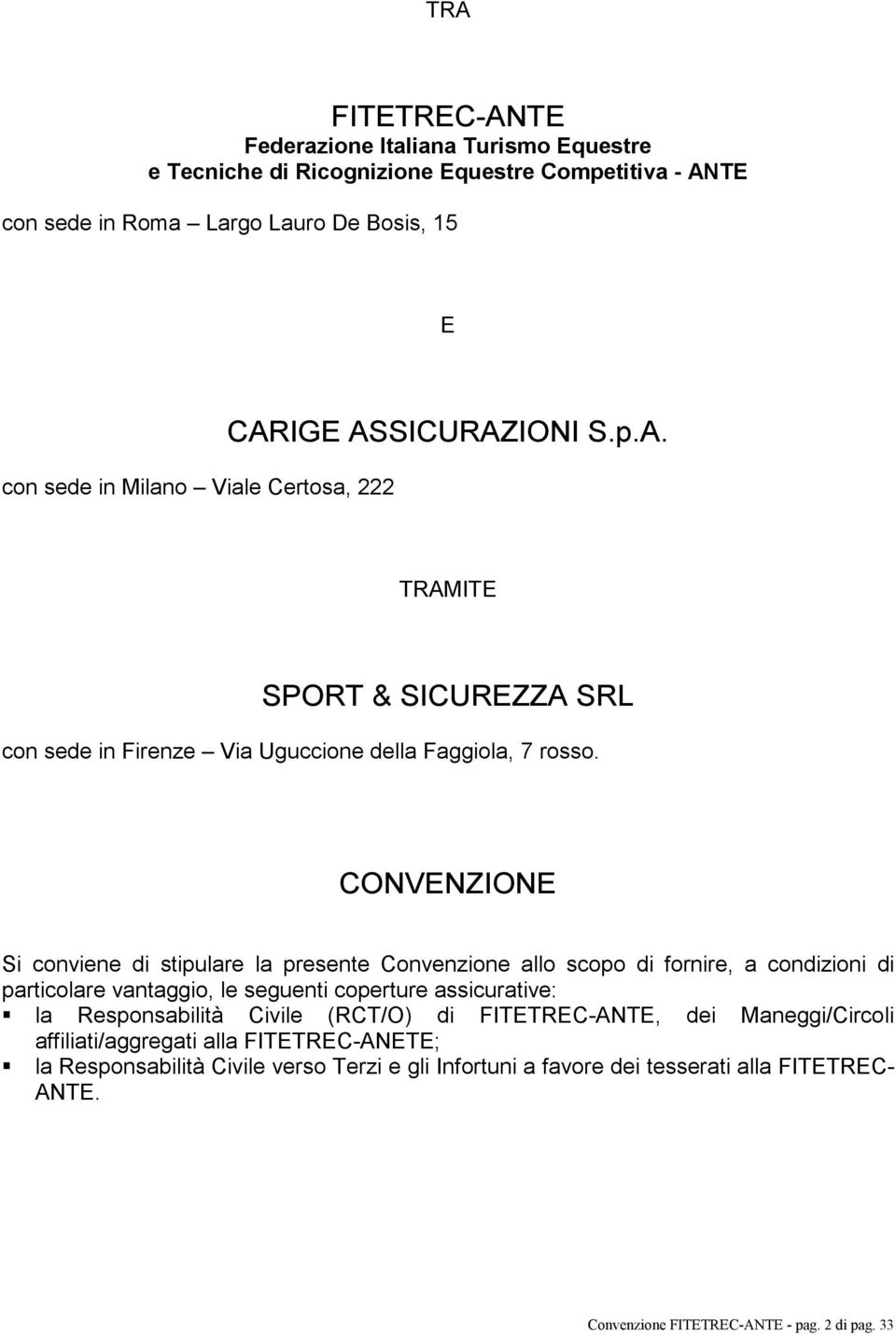 CONVENZIONE Si conviene di stipulare la presente Convenzione allo scopo di fornire, a condizioni di particolare vantaggio, le seguenti coperture assicurative: la Responsabilità