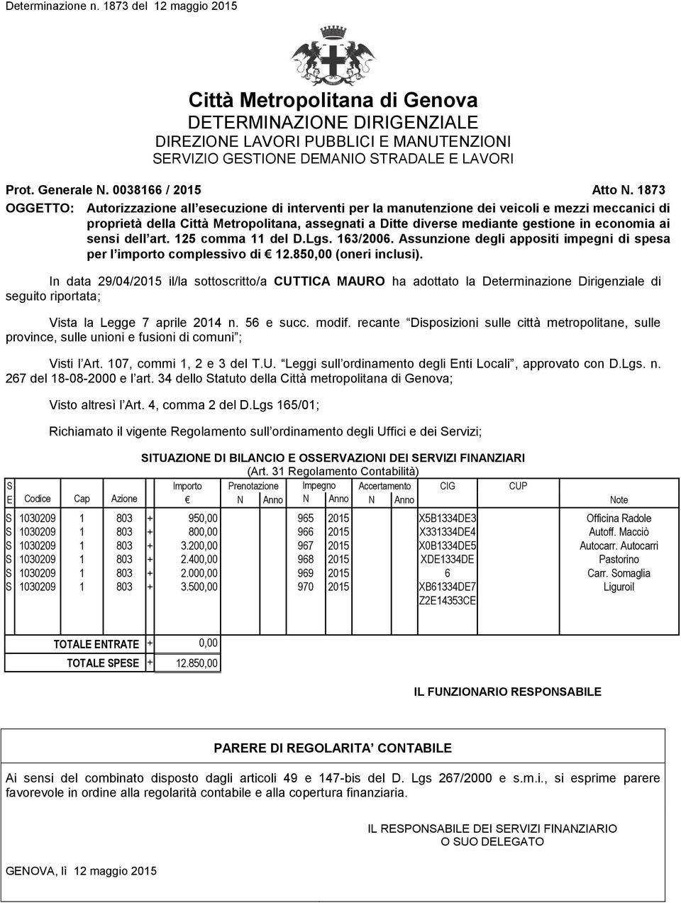 873 OGGETTO: Autorizzazione all esecuzione di interventi per la manutenzione dei veicoli e mezzi meccanici di proprietà della Città Metropolitana, assegnati a Ditte diverse mediante gestione in