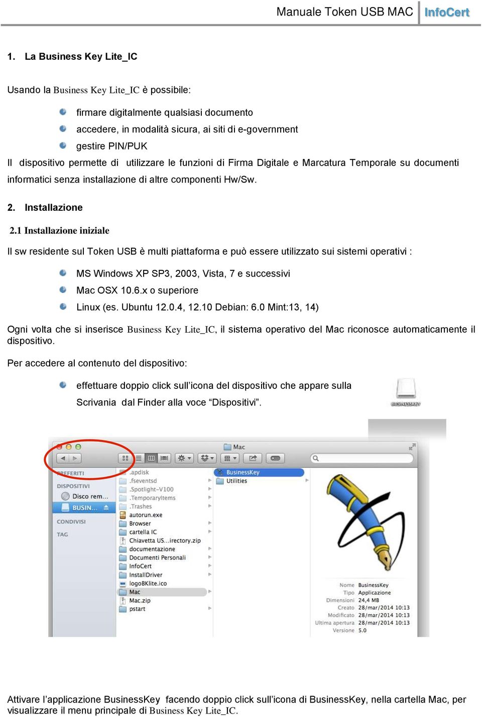 1 Installazione iniziale Il sw residente sul Token USB è multi piattaforma e può essere utilizzato sui sistemi operativi : MS Windows XP SP3, 2003, Vista, 7 e successivi Mac OSX 10.6.