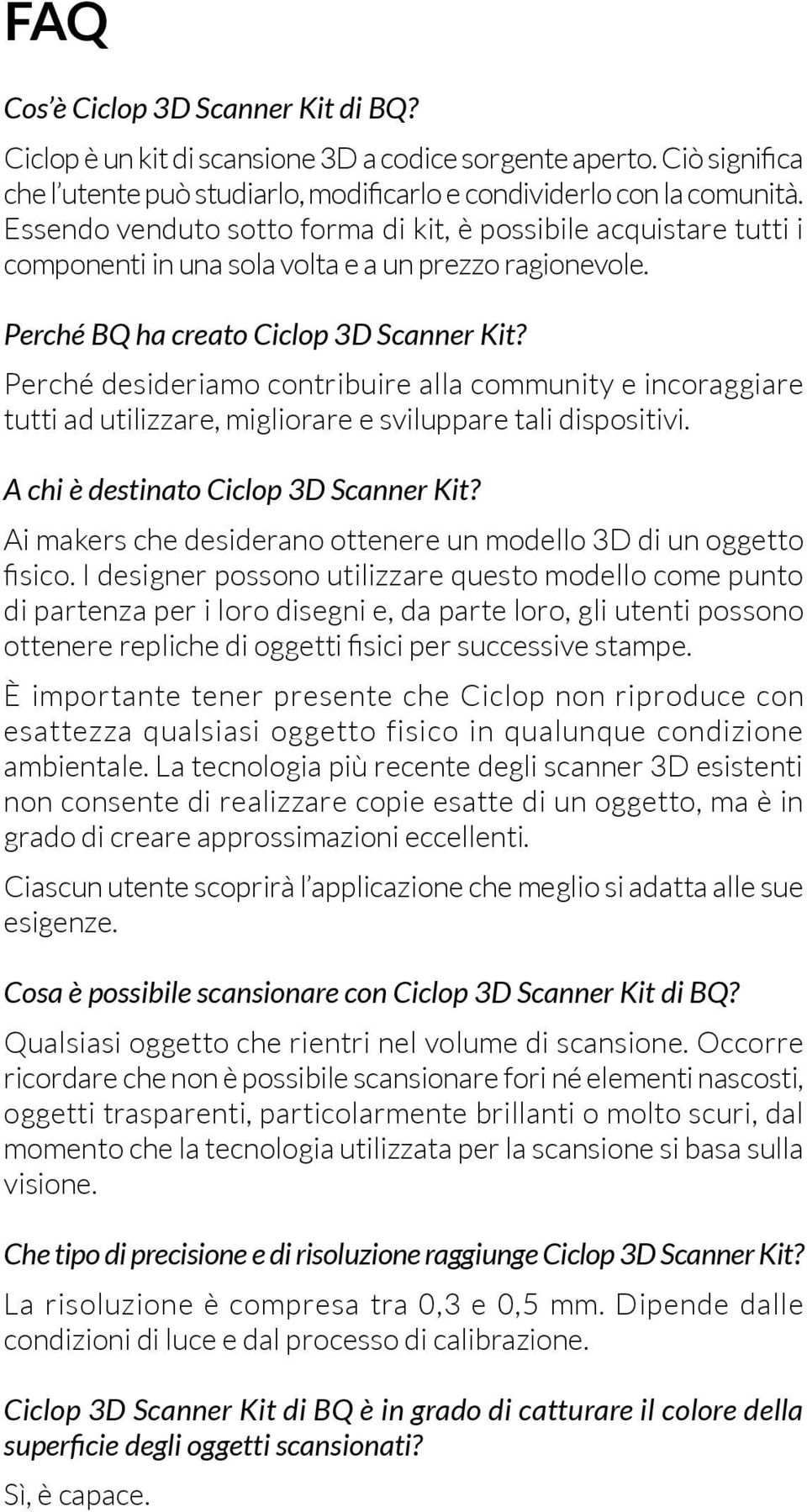 Perché desideriamo contribuire alla community e incoraggiare tutti ad utilizzare, migliorare e sviluppare tali dispositivi. A chi è destinato Ciclop 3D Scanner Kit?