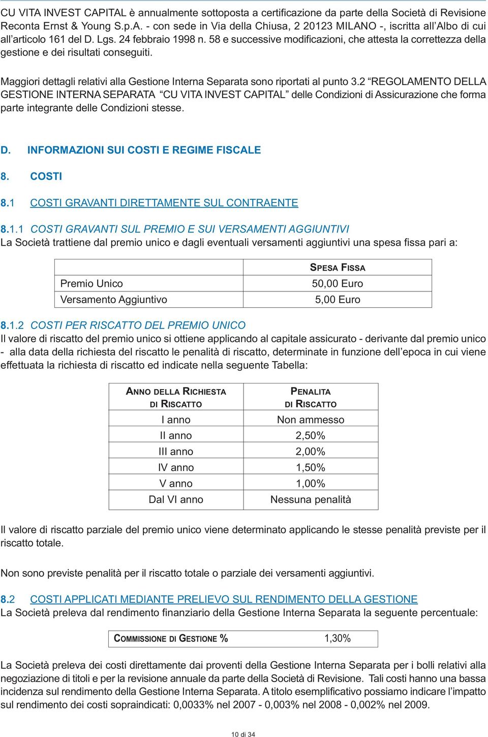 Maggiori dettagli relativi alla Gestione Interna Separata sono riportati al punto 3.