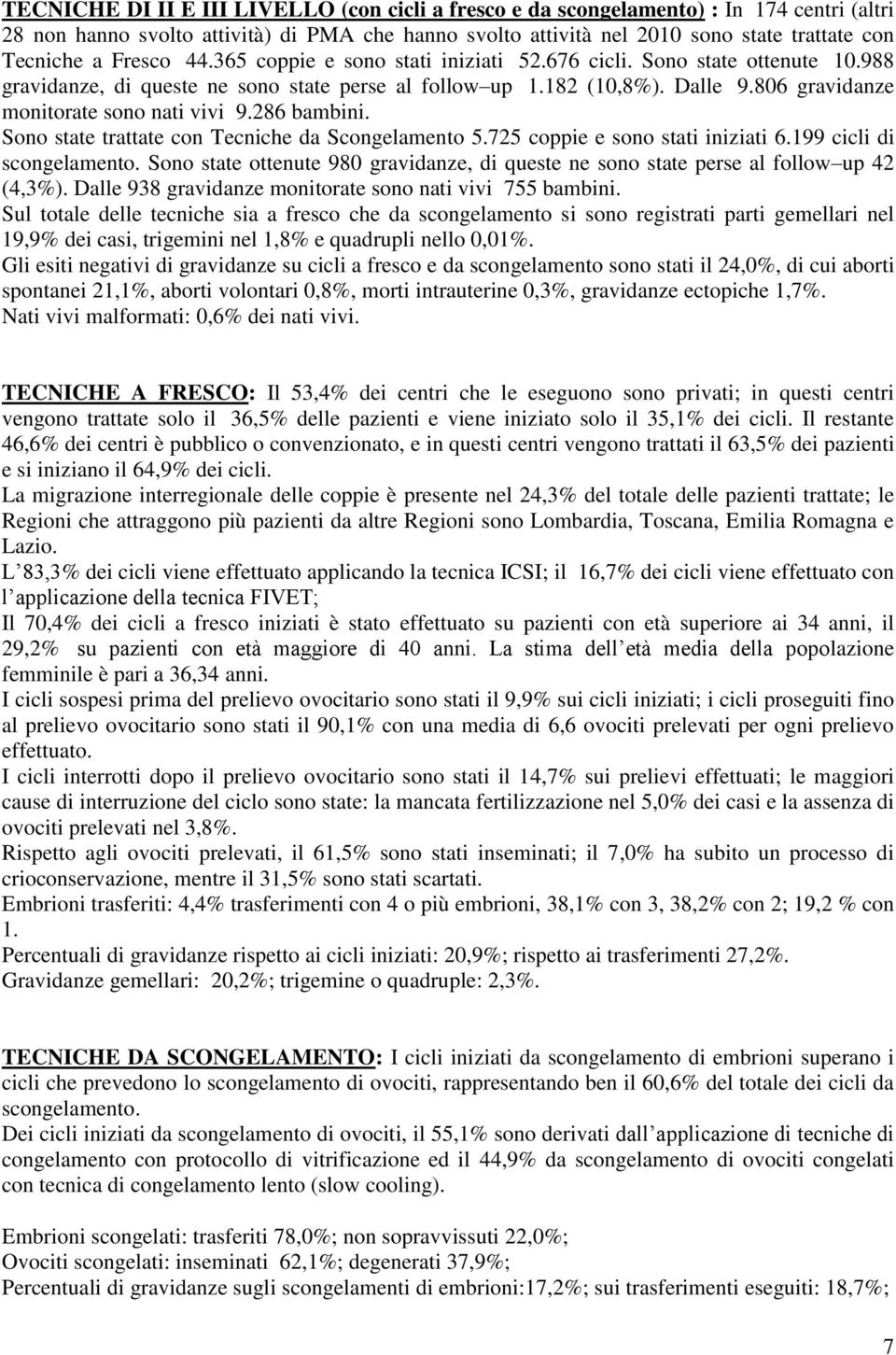 806 gravidanze monitorate sono nati vivi 9.286 bambini. Sono state trattate con Tecniche da Scongelamento 5.725 coppie e sono stati iniziati 6.199 cicli di scongelamento.