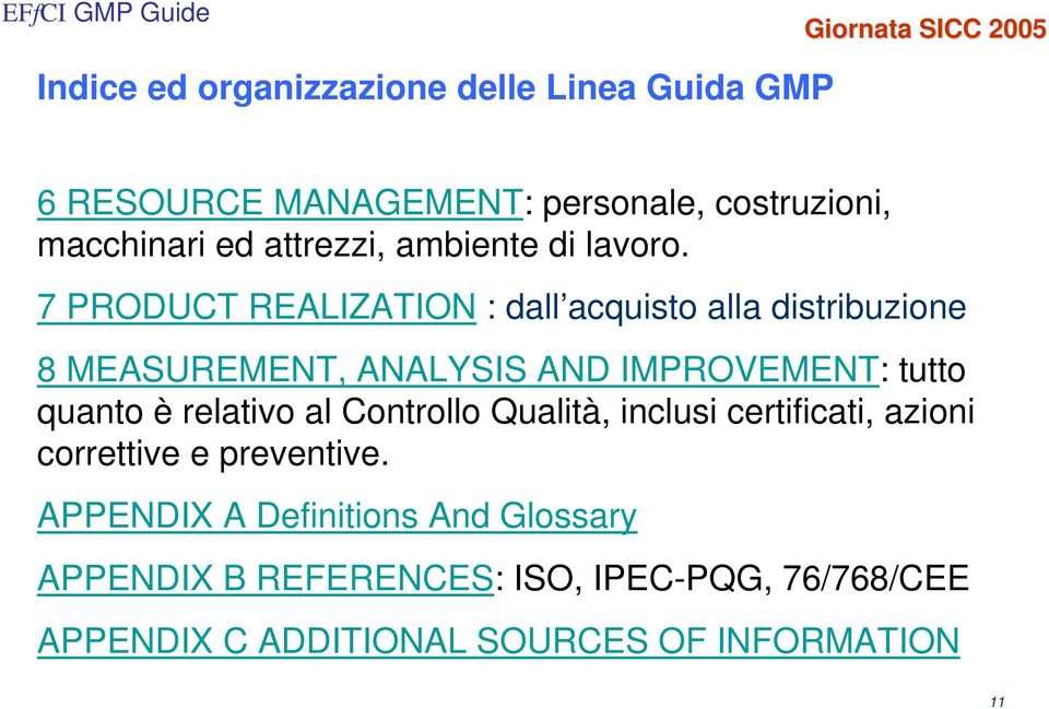 7 PRODUCT REALIZATION : dall acquisto alla distribuzione 8 MEASUREMENT, ANALYSIS AND IMPROVEMENT: tutto quanto è