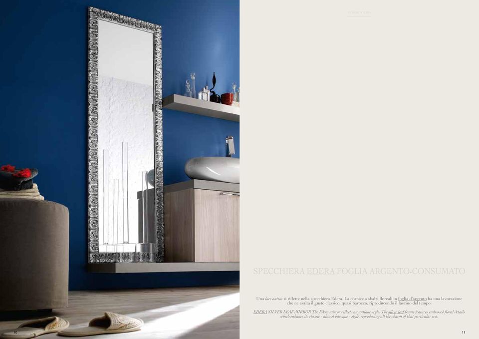 riproducendo il fascino del tempo. EDERA SILVER LEAF MIRROR The Edera mirror reflects an antique style.