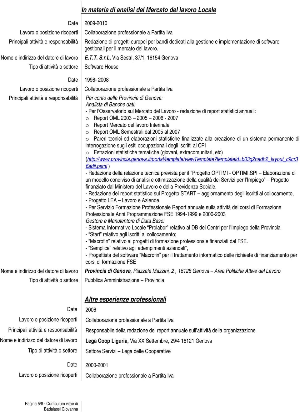 L, Via Sestri, 37/1, 16154 Genova Software House Date 1998-2008 Per conto della Provincia di Genova: Analista di Banche dati: - Per l Osservatorio sul Mercato del Lavoro - redazione di report