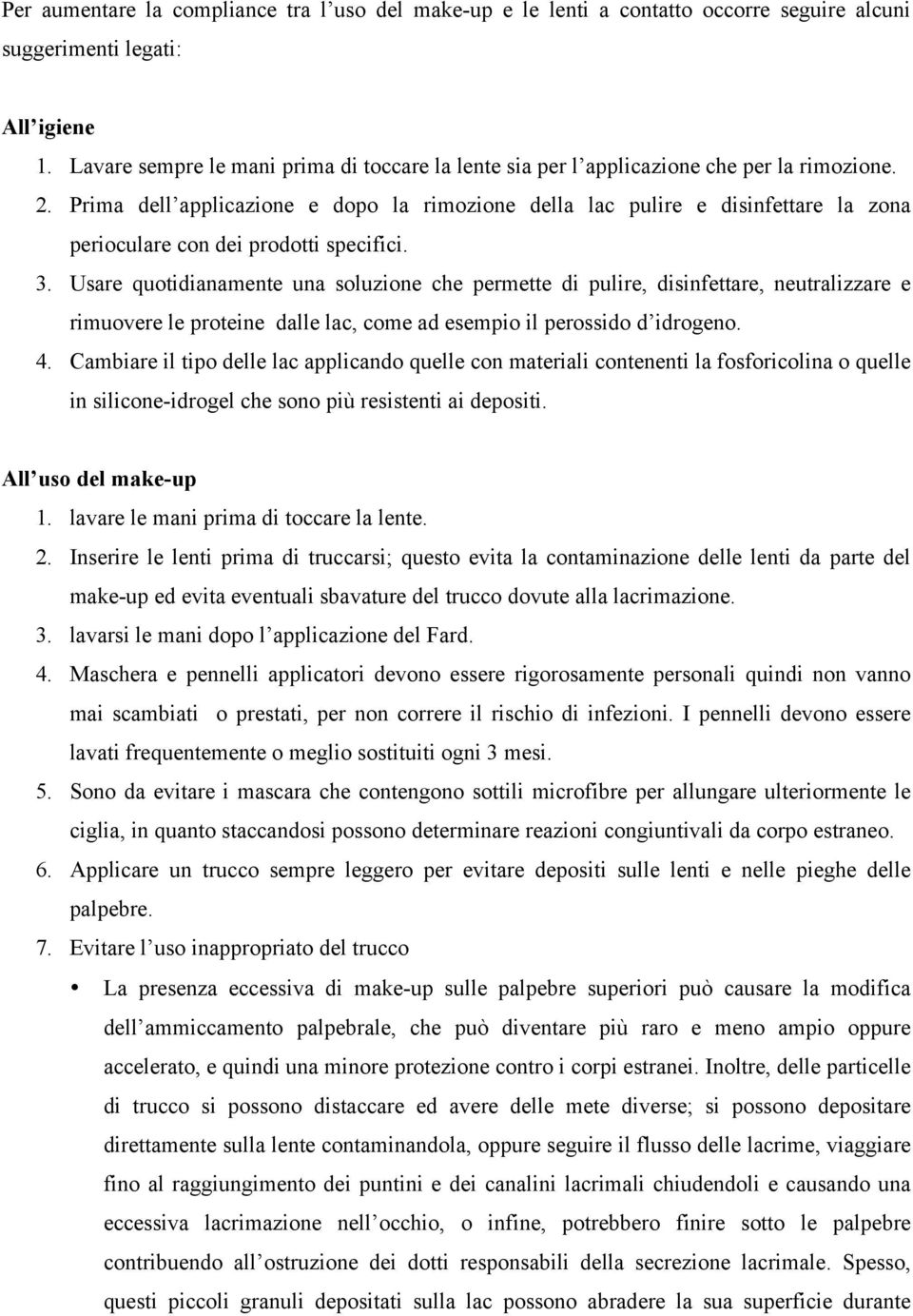 Prima dell applicazione e dopo la rimozione della lac pulire e disinfettare la zona perioculare con dei prodotti specifici. 3.