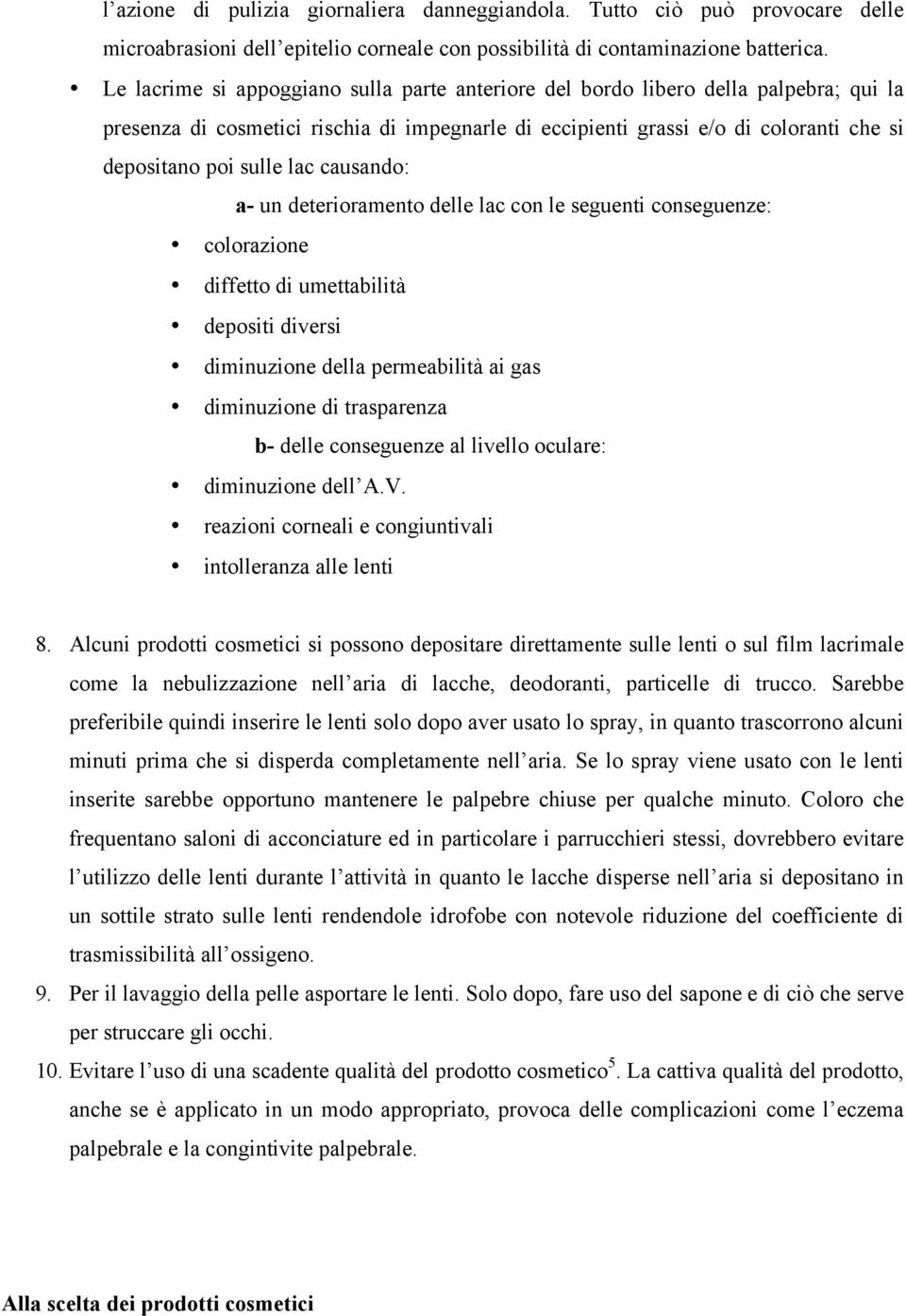 lac causando: a- un deterioramento delle lac con le seguenti conseguenze: colorazione diffetto di umettabilità depositi diversi diminuzione della permeabilità ai gas diminuzione di trasparenza b-