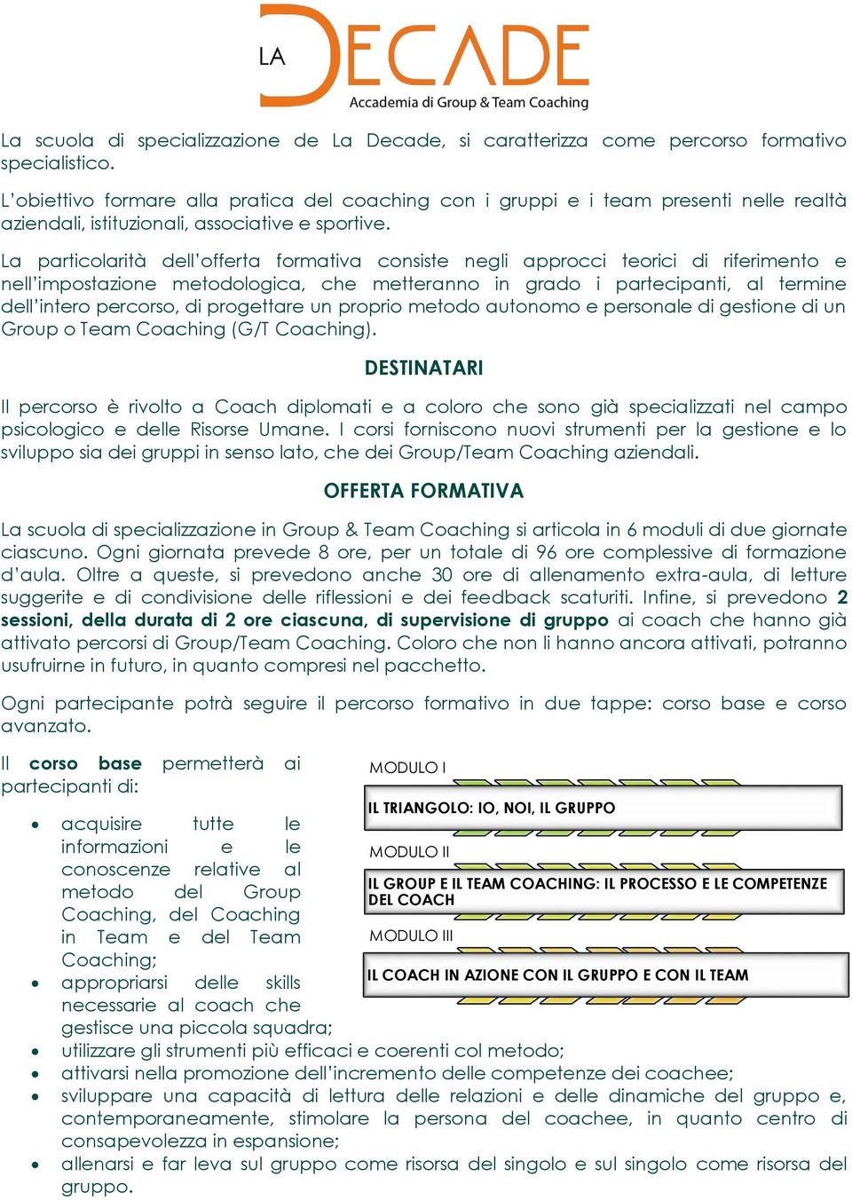 La particolarità dell offerta formativa consiste negli approcci teorici di riferimento e nell impostazione metodologica, che metteranno in grado i partecipanti, al termine dell intero percorso, di