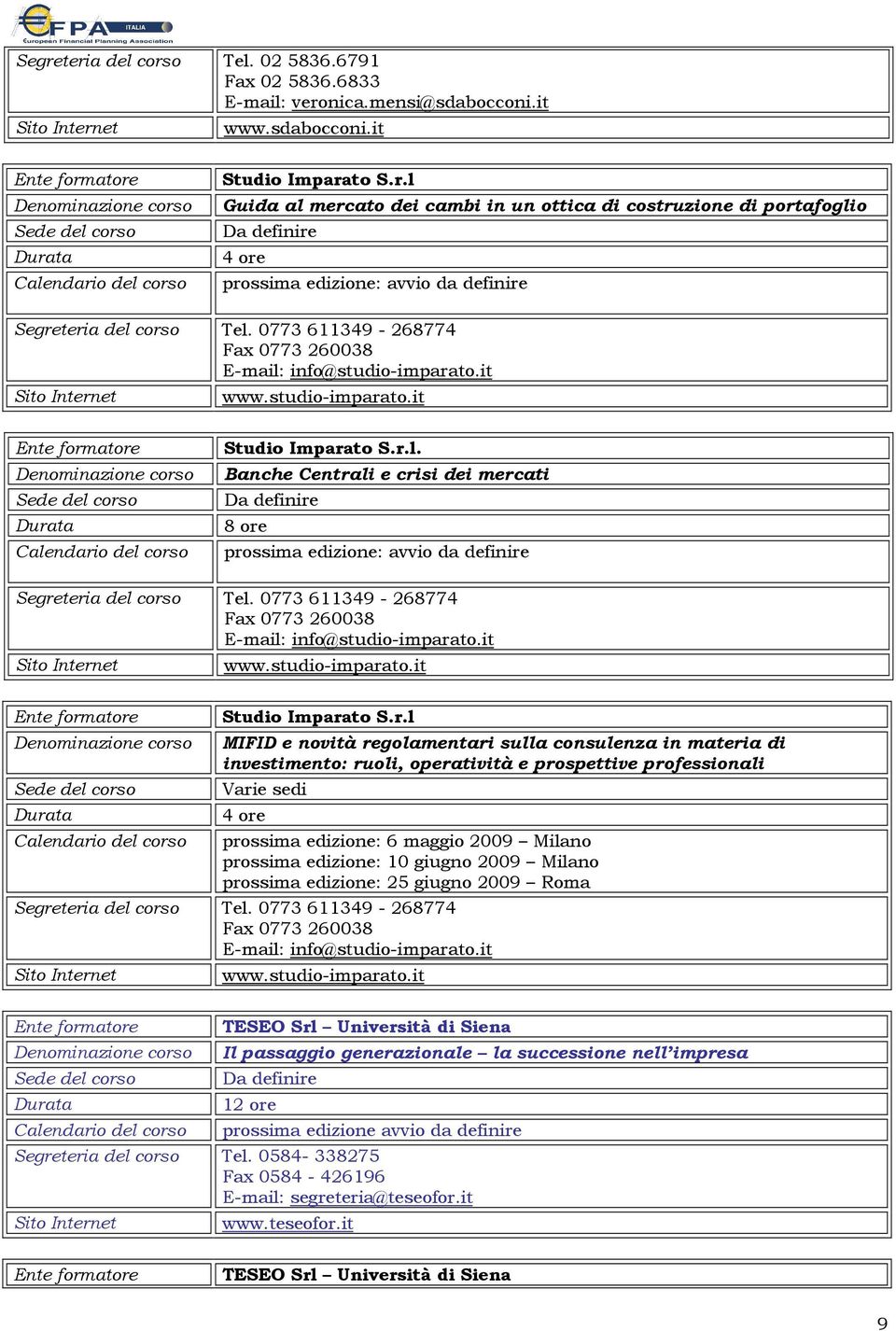 0773 611349-268774 MIFID e novità regolamentari sulla consulenza in materia di investimento: ruoli, operatività e prospettive professionali Varie sedi prossima edizione: 6 maggio 2009 Milano