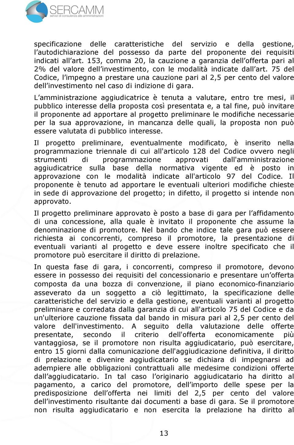 75 del Codice, l impegno a prestare una cauzione pari al 2,5 per cento del valore dell investimento nel caso di indizione di gara.