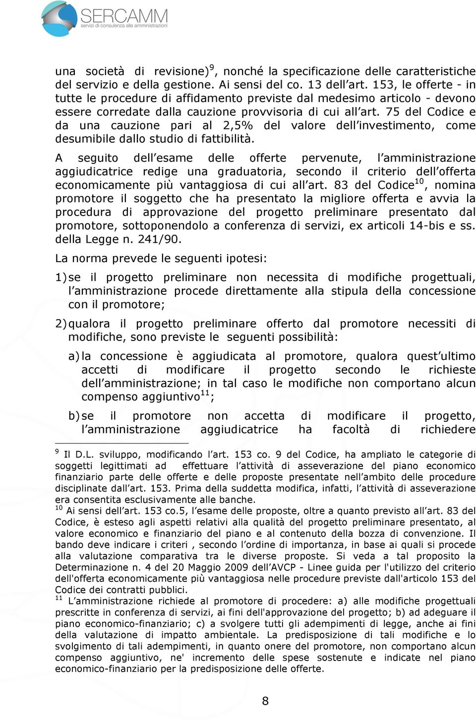 75 del Codice e da una cauzione pari al 2,5% del valore dell investimento, come desumibile dallo studio di fattibilità.