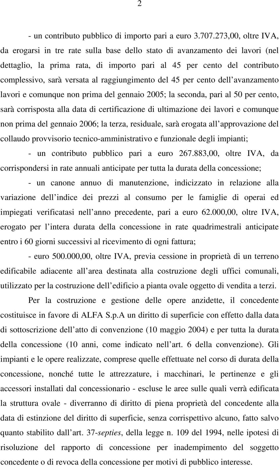 raggiungimento del 45 per cento dell avanzamento lavori e comunque non prima del gennaio 2005; la seconda, pari al 50 per cento, sarà corrisposta alla data di certificazione di ultimazione dei lavori