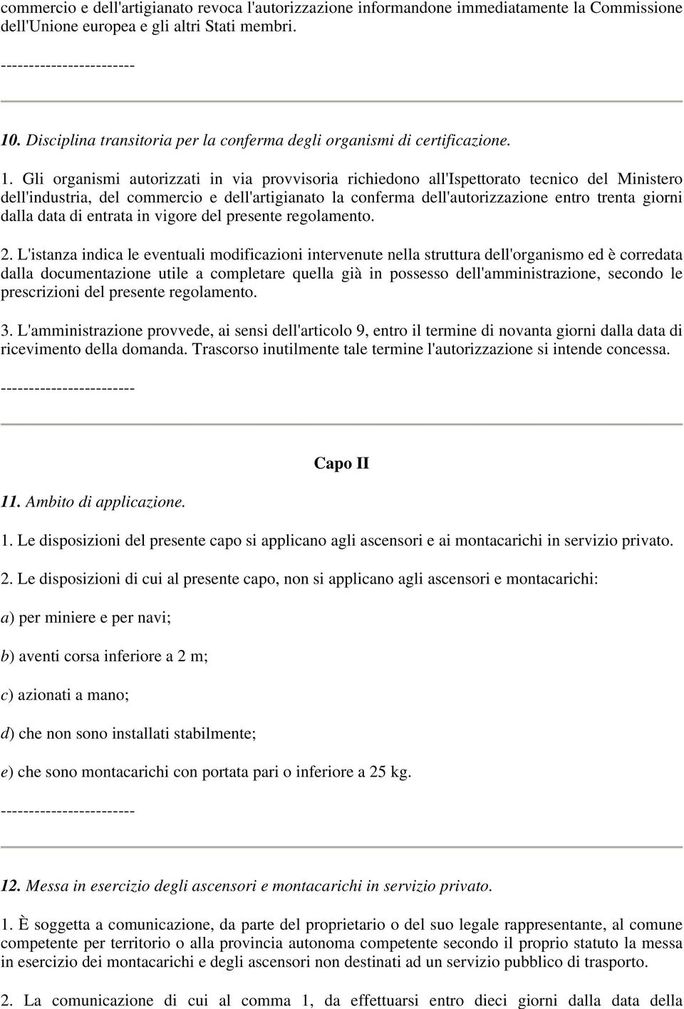 Gli organismi autorizzati in via provvisoria richiedono all'ispettorato tecnico del Ministero dell'industria, del commercio e dell'artigianato la conferma dell'autorizzazione entro trenta giorni