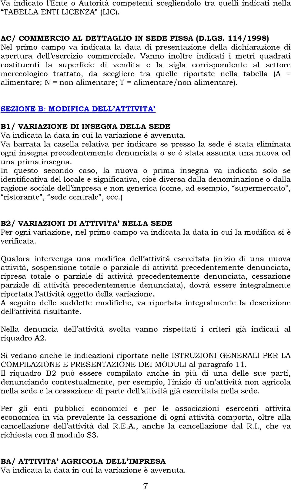 Vanno inoltre indicati i metri quadrati costituenti la superficie di vendita e la sigla corrispondente al settore merceologico trattato, da scegliere tra quelle riportate nella tabella (A =