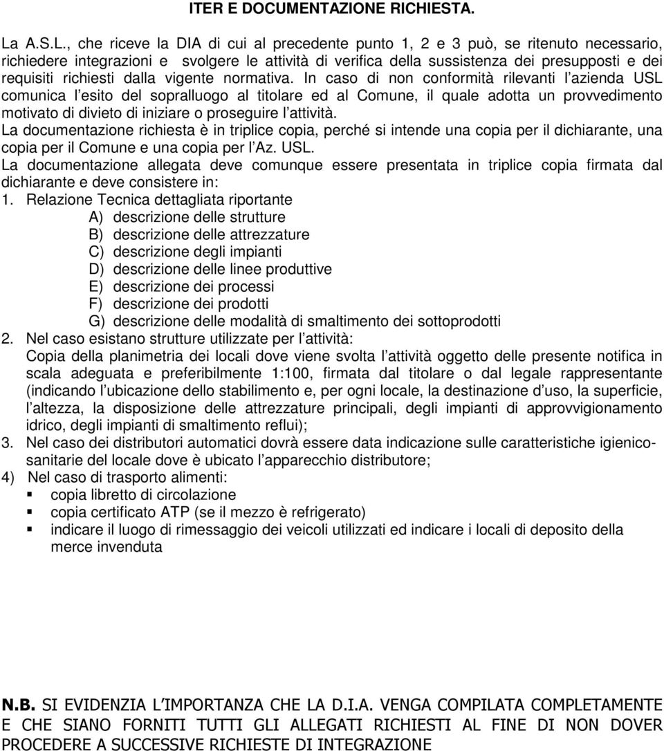 , che riceve la DIA di cui al precedente punto 1, 2 e 3 può, se ritenuto necessario, richiedere integrazioni e svolgere le attività di verifica della sussistenza dei presupposti e dei requisiti