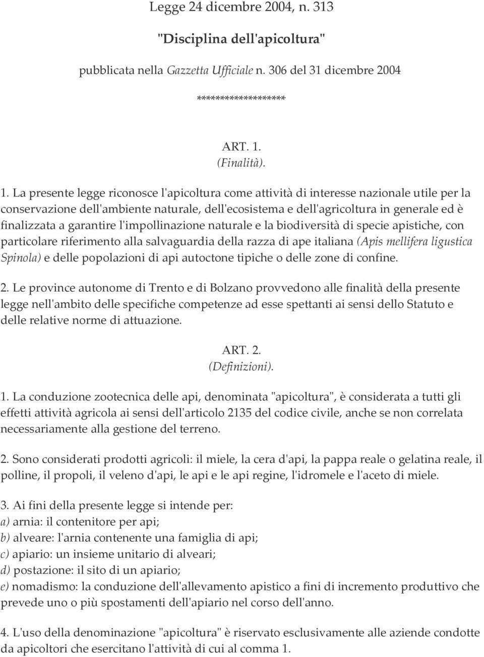 La presente legge riconosce l'apicoltura come attività di interesse nazionale utile per la conservazione dell'ambiente naturale, dell'ecosistema e dell'agricoltura in generale ed è finalizzata a