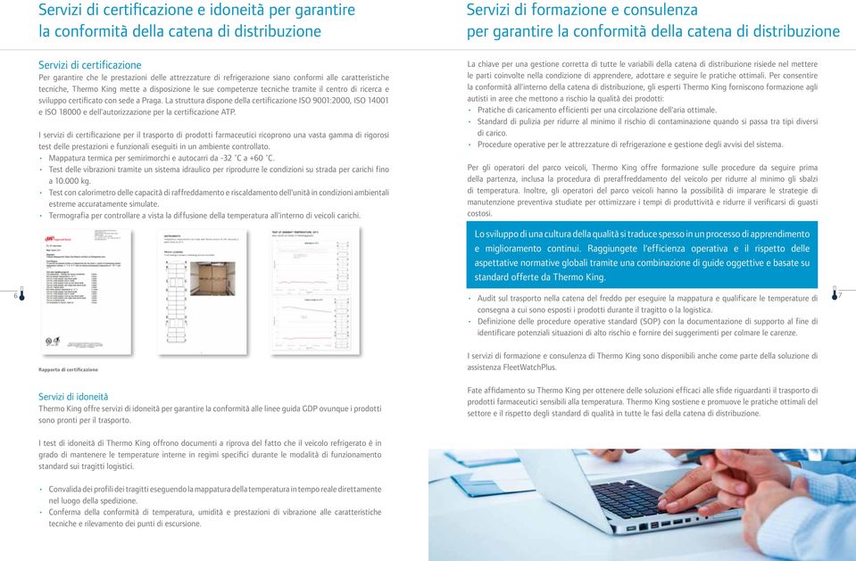 La struttura dispone della certificazione ISO 9001:2000, ISO 14001 e ISO 18000 e dell'autorizzazione per la certificazione ATP.