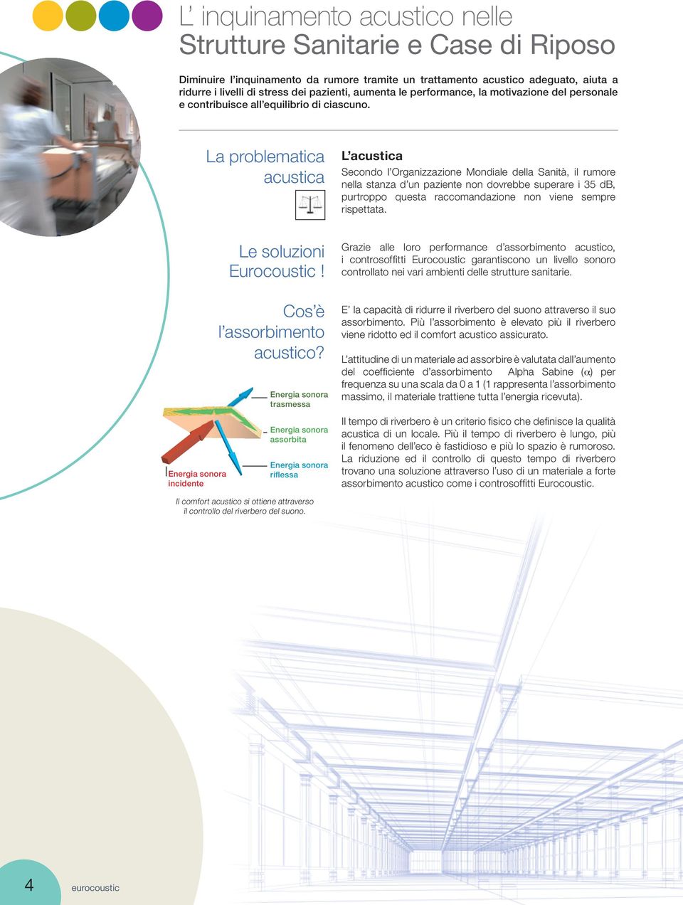 La problematica acustica L acustica Secondo l Organizzazione Mondiale della Sanità, il rumore nella stanza d un paziente non dovrebbe superare i 35 db, purtroppo questa raccomandazione non viene