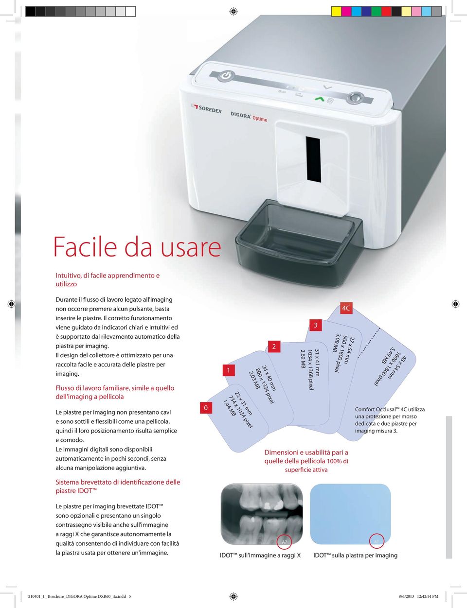 Il design del collettore è ottimizzato per una raccolta facile e accurata delle piastre per imaging.