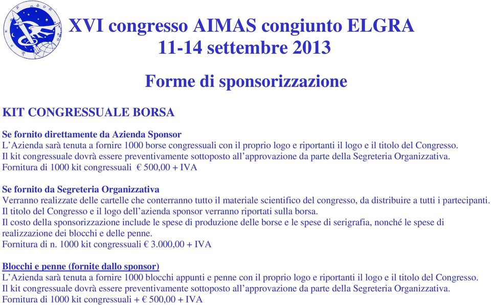 Fornitura di 1000 kit congressuali 500,00 + IVA Se fornito da Segreteria Organizzativa Verranno realizzate delle cartelle che conterranno tutto il materiale scientifico del congresso, da distribuire