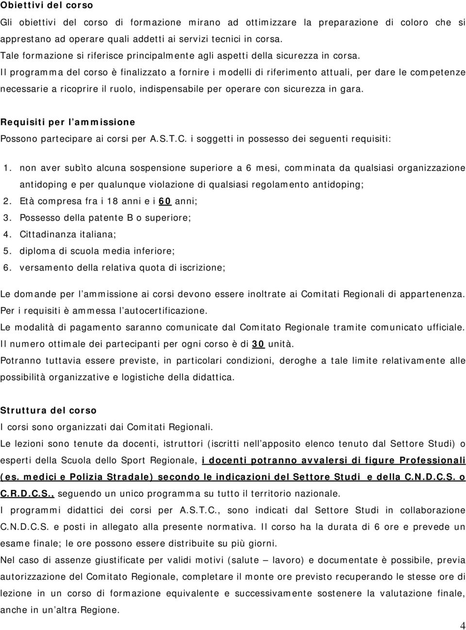 Il programma del corso è finalizzato a fornire i modelli di riferimento attuali, per dare le competenze necessarie a ricoprire il ruolo, indispensabile per operare con sicurezza in gara.