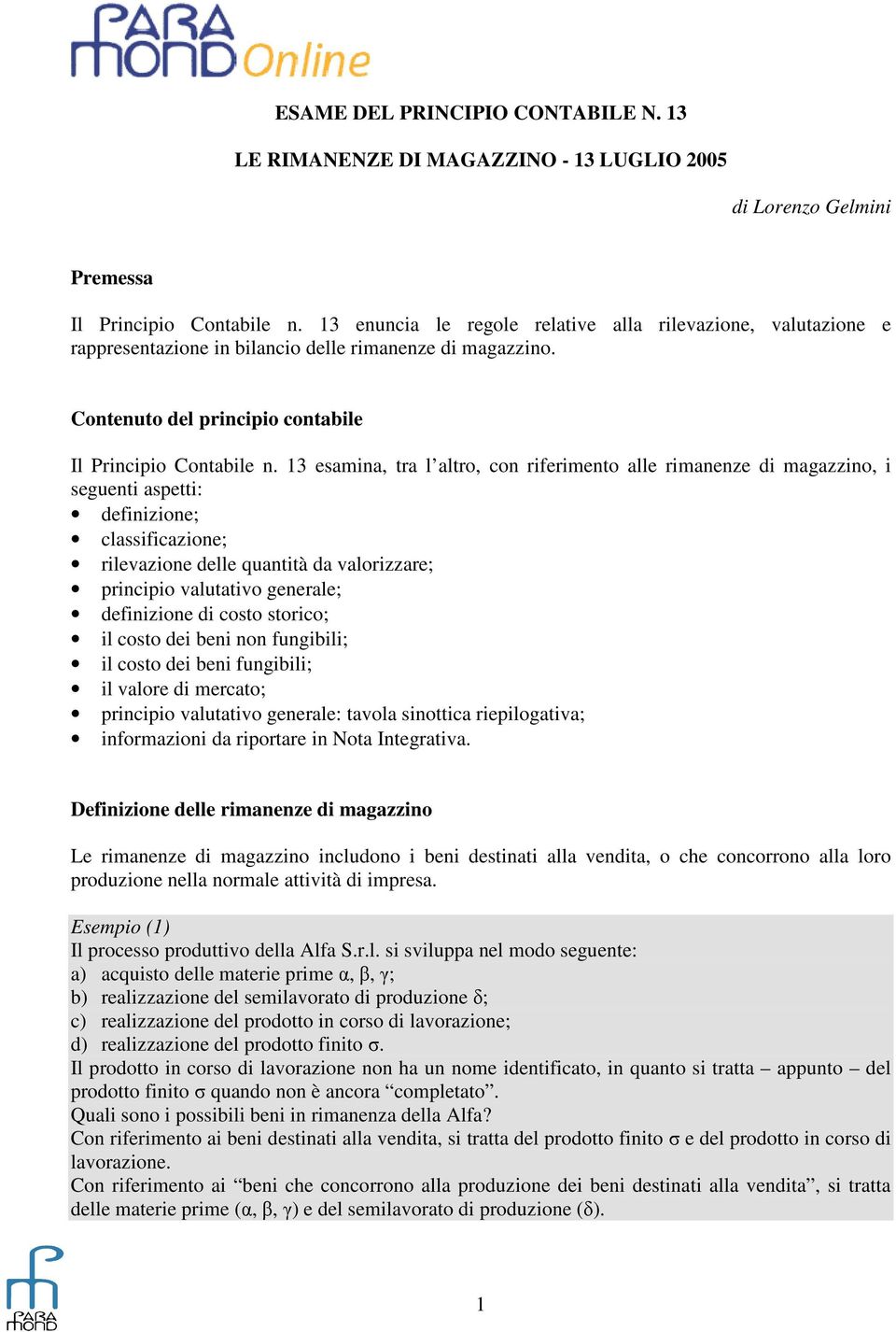 13 esamina, tra l altro, con riferimento alle rimanenze di magazzino, i seguenti aspetti: definizione; classificazione; rilevazione delle quantità da valorizzare; principio valutativo generale;