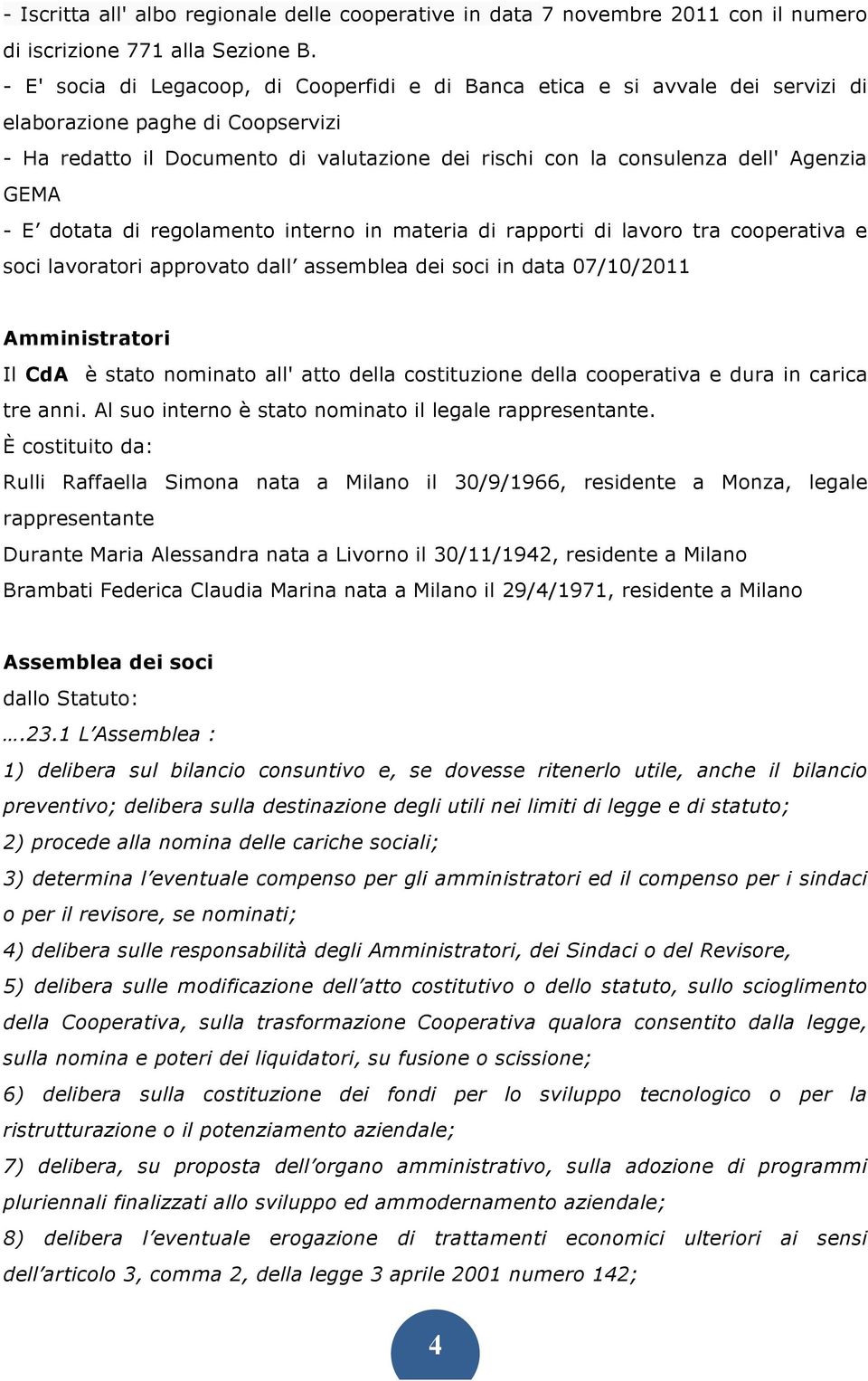 GEMA - E dotata di regolamento interno in materia di rapporti di lavoro tra cooperativa e soci lavoratori approvato dall assemblea dei soci in data 07/10/2011 Amministratori Il CdA è stato nominato