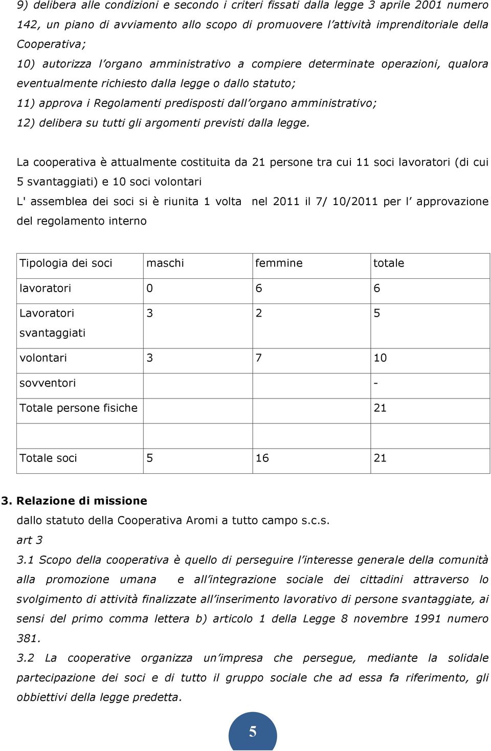 delibera su tutti gli argomenti previsti dalla legge.