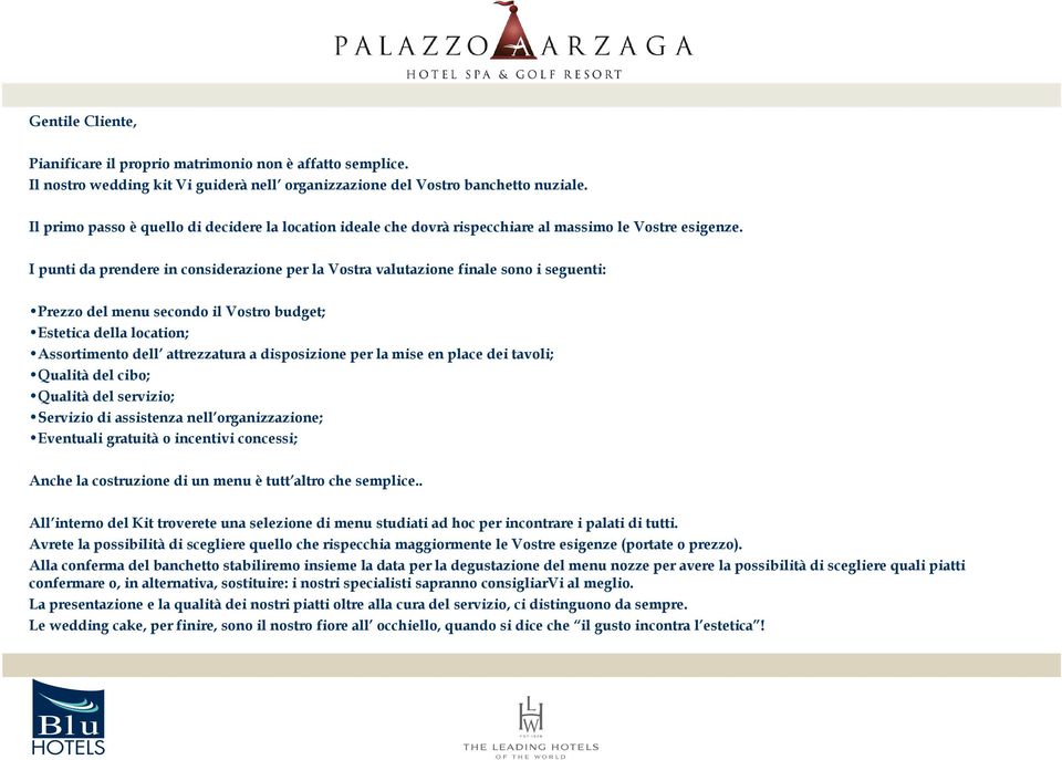 I punti da prendere in considerazione per la Vostra valutazione finale sono i seguenti: Prezzo del menu secondo il Vostro budget; Estetica della location; Assortimento dell attrezzatura a