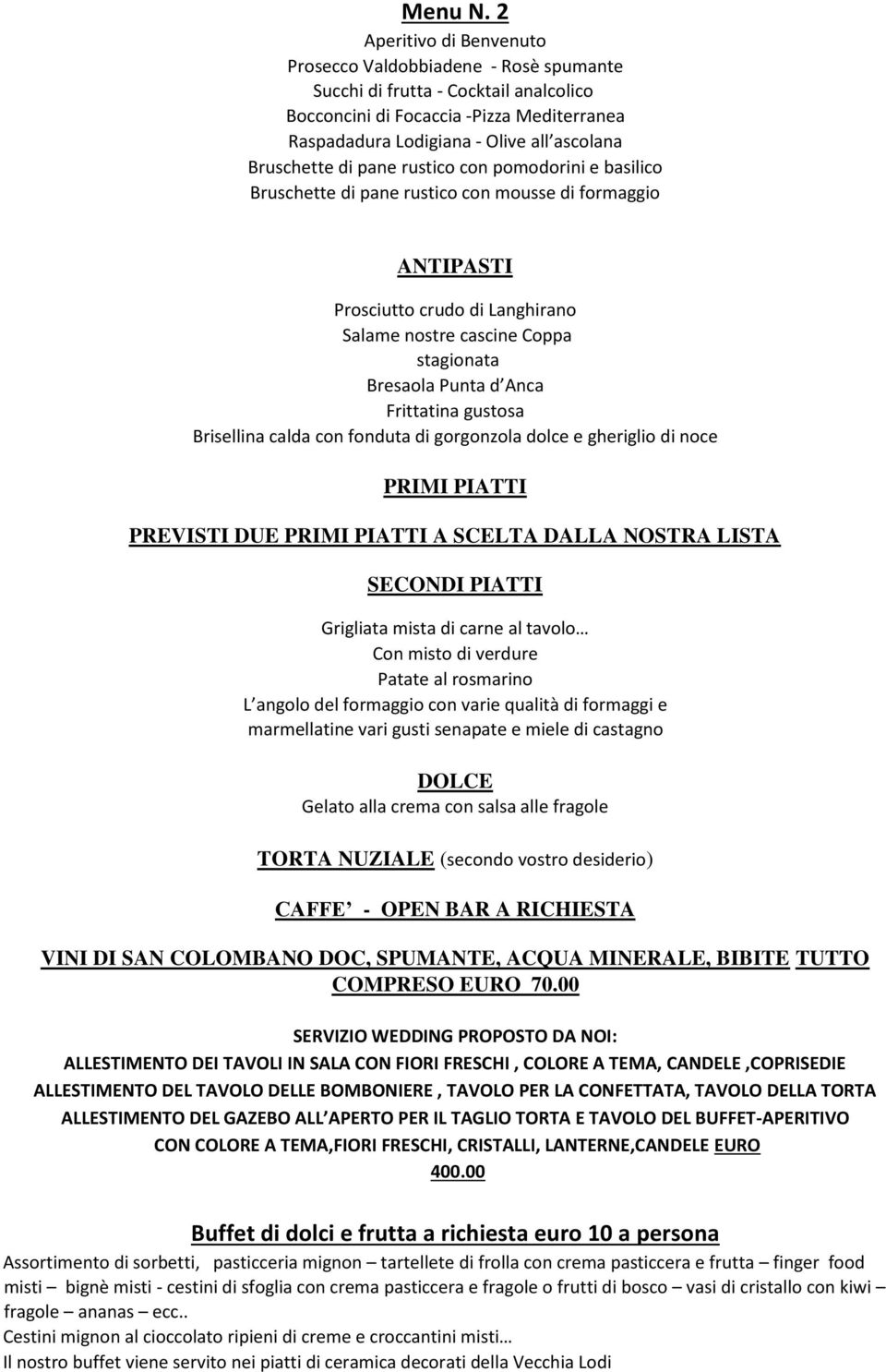 Frittatina gustosa Brisellina calda con fonduta di gorgonzola dolce e gheriglio di noce PRIMI PIATTI PREVISTI DUE PRIMI PIATTI A SCELTA DALLA NOSTRA LISTA Grigliata mista di carne al tavolo Con misto