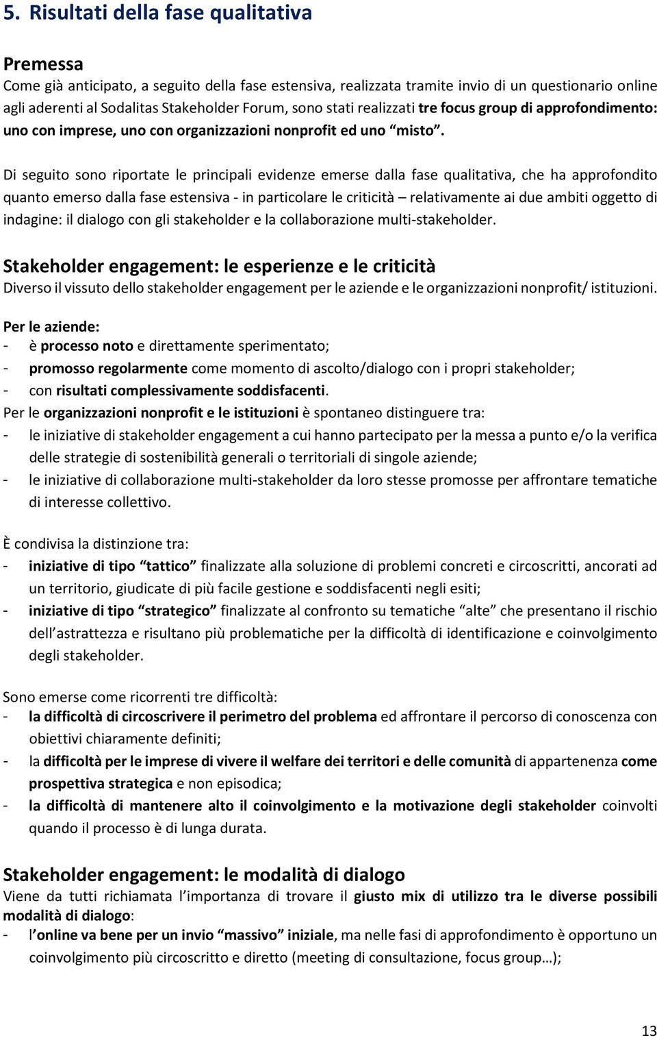 Di seguito sono riportate le principali evidenze emerse dalla fase qualitativa, che ha approfondito quanto emerso dalla fase estensiva - in particolare le criticità relativamente ai due ambiti