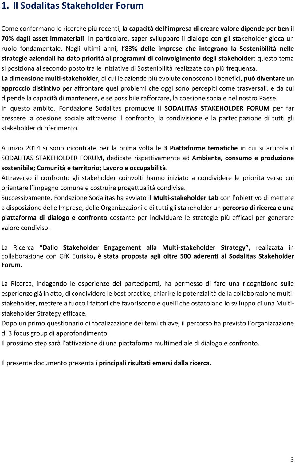 Negli ultimi anni, l 83% delle imprese che integrano la Sostenibilità nelle strategie aziendali ha dato priorità ai programmi di coinvolgimento degli stakeholder: questo tema si posiziona al secondo