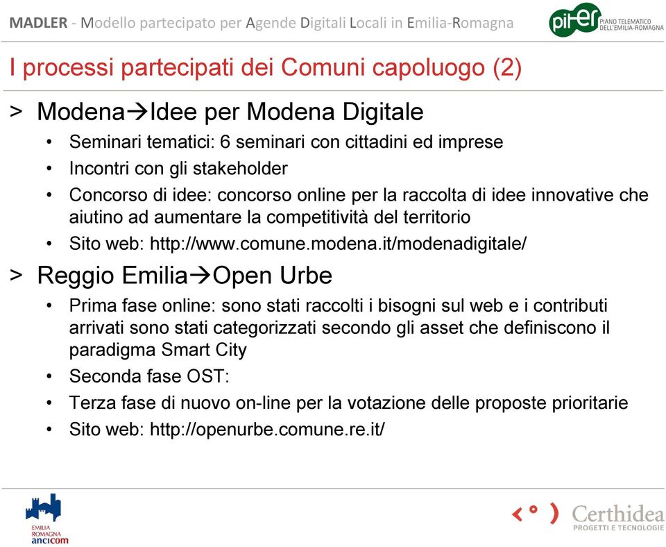 it/modenadigitale/ > Reggio Emilia Open Urbe Prima fase online: sono stati raccolti i bisogni sul web e i contributi arrivati sono stati categorizzati secondo gli