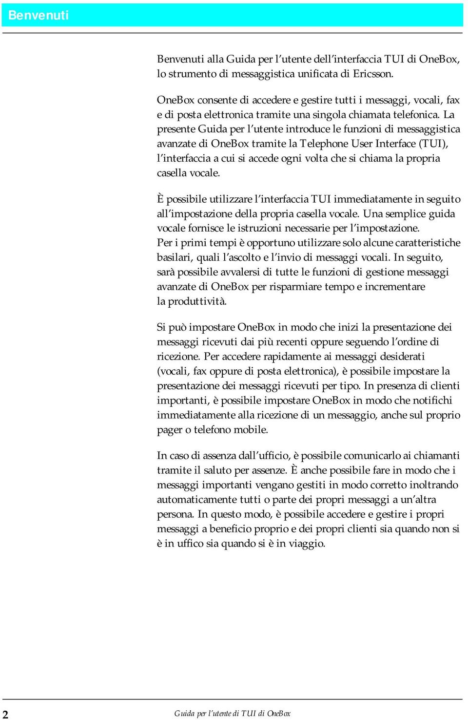 La presente Guida per l utente introduce le funzioni di messaggistica avanzate di OneBox tramite la Telephone User Interface (TUI), l interfaccia a cui si accede ogni volta che si chiama la propria