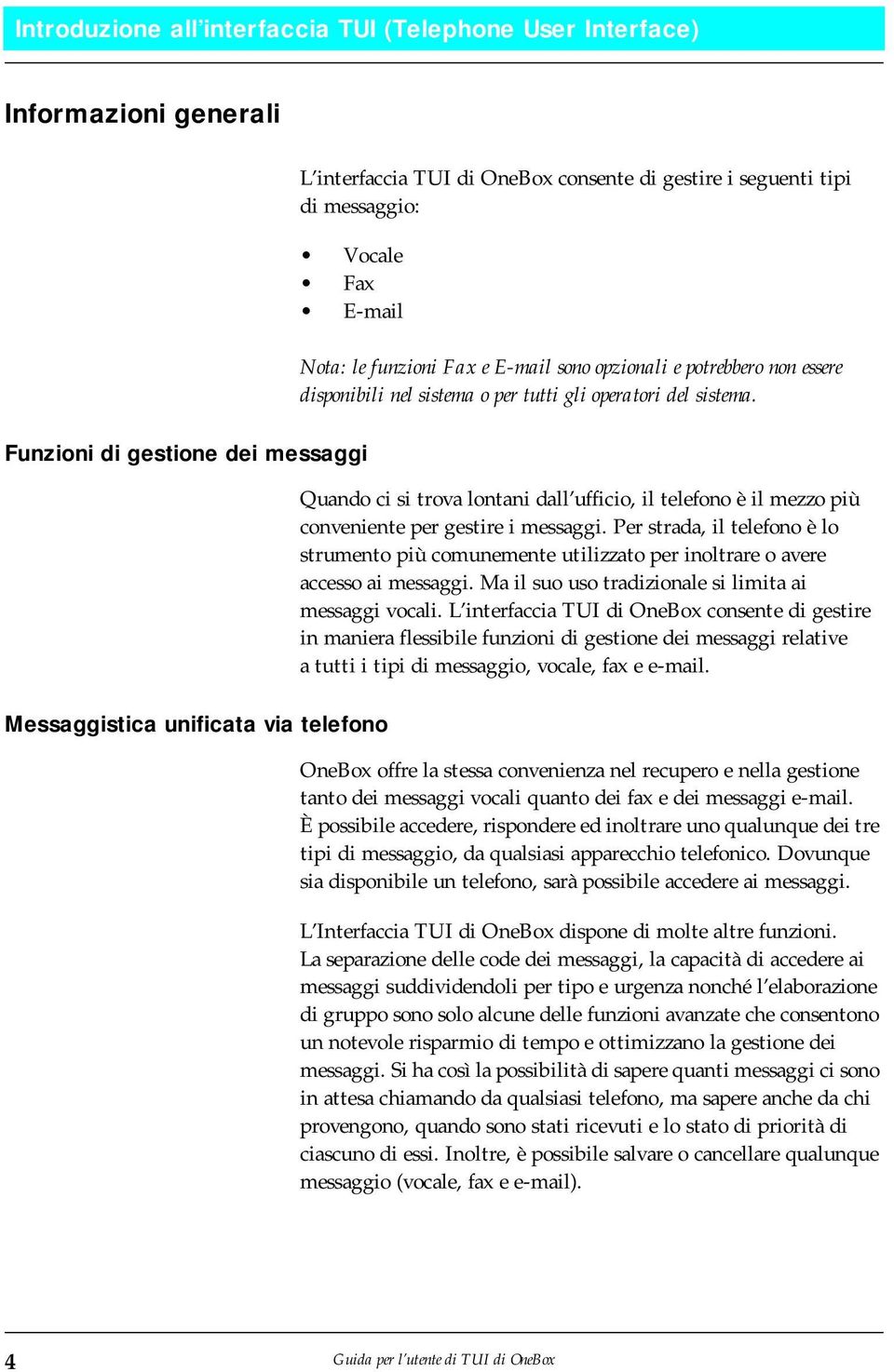 Quando ci si trova lontani dall ufficio, il telefono è il mezzo più conveniente per gestire i messaggi.