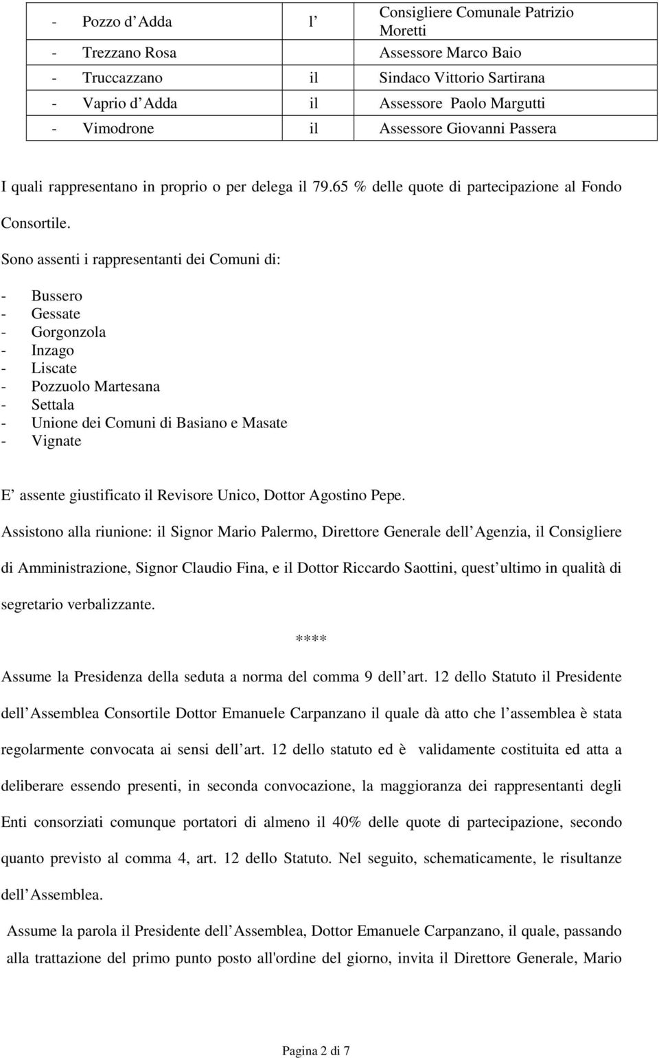 Sono assenti i rappresentanti dei Comuni di: - Bussero - Gessate - Gorgonzola - Inzago - Liscate - Pozzuolo Martesana - Settala - Unione dei Comuni di Basiano e Masate - Vignate E assente