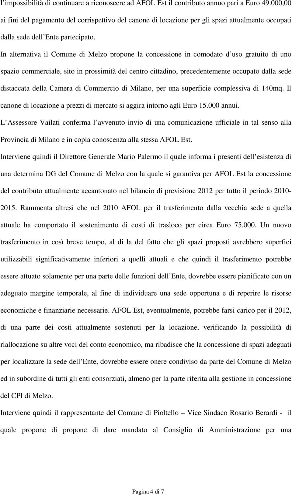 In alternativa il Comune di Melzo propone la concessione in comodato d uso gratuito di uno spazio commerciale, sito in prossimità del centro cittadino, precedentemente occupato dalla sede distaccata