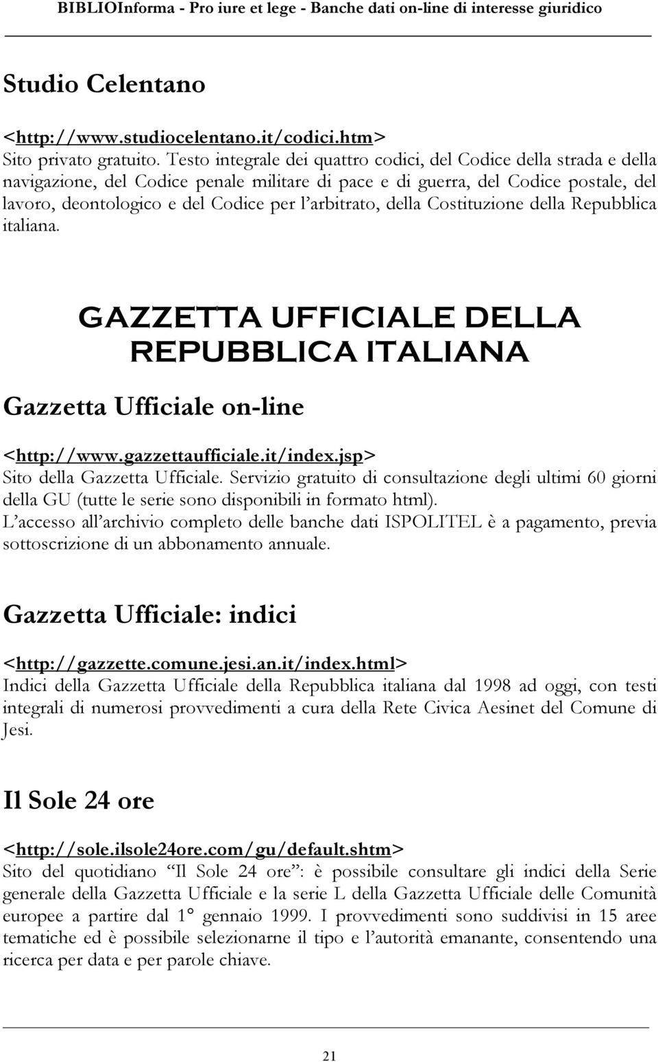 arbitrato, della Costituzione della Repubblica italiana. GAZZETTA UFFICIALE DELLA REPUBBLICA ITALIANA Gazzetta Ufficiale on-line <http://www.gazzettaufficiale.it/index.