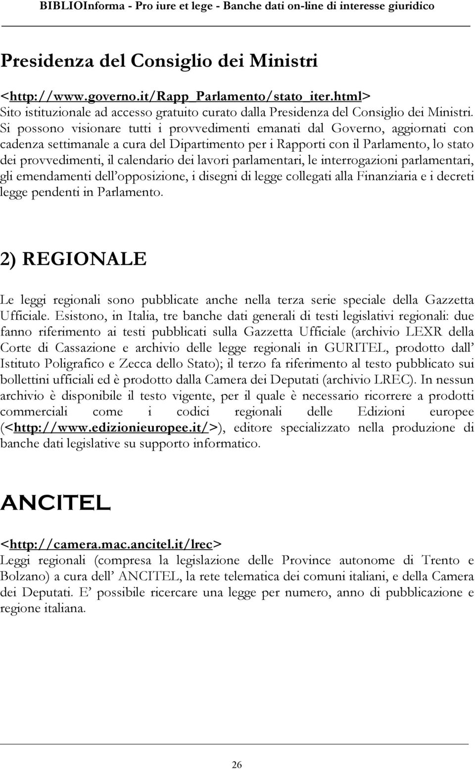 dei lavori parlamentari, le interrogazioni parlamentari, gli emendamenti dell opposizione, i disegni di legge collegati alla Finanziaria e i decreti legge pendenti in Parlamento.