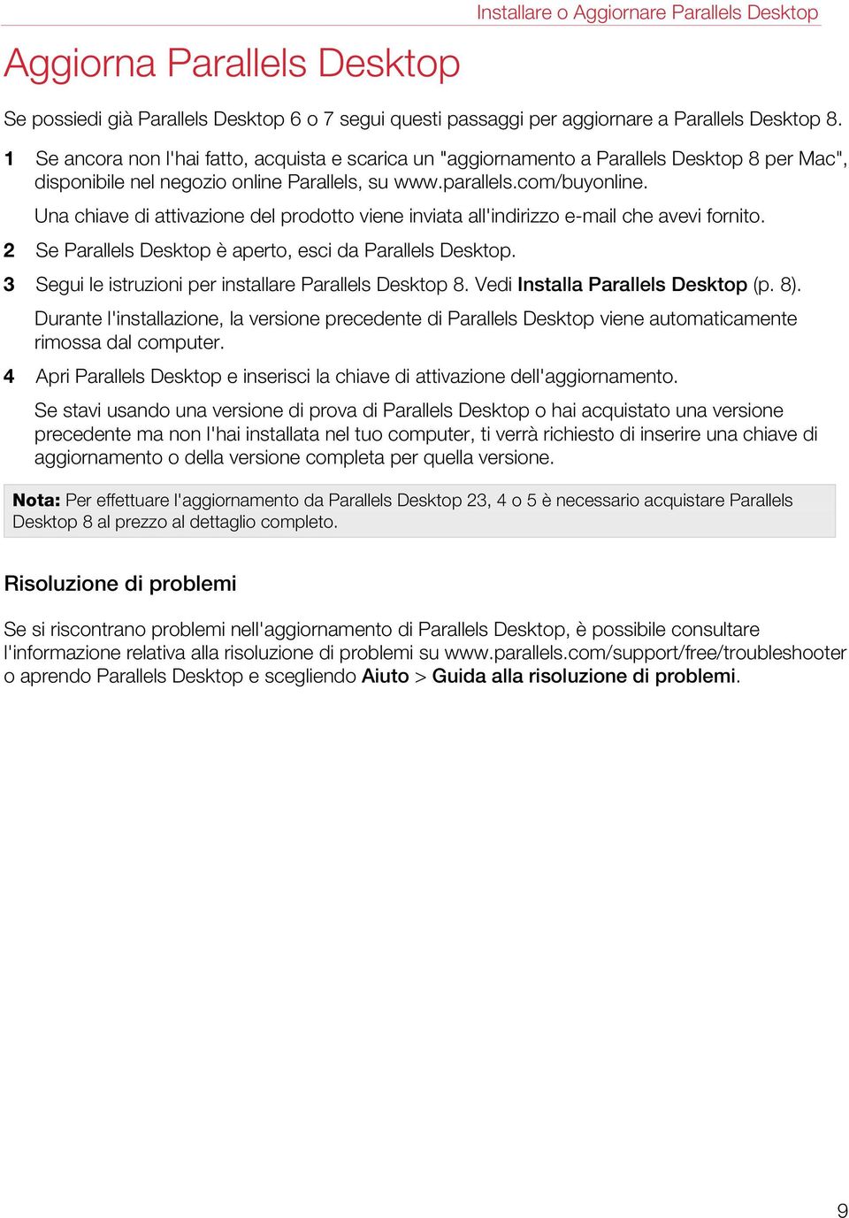 Una chiave di attivazione del prodotto viene inviata all'indirizzo e-mail che avevi fornito. 2 Se Parallels Desktop è aperto, esci da Parallels Desktop.