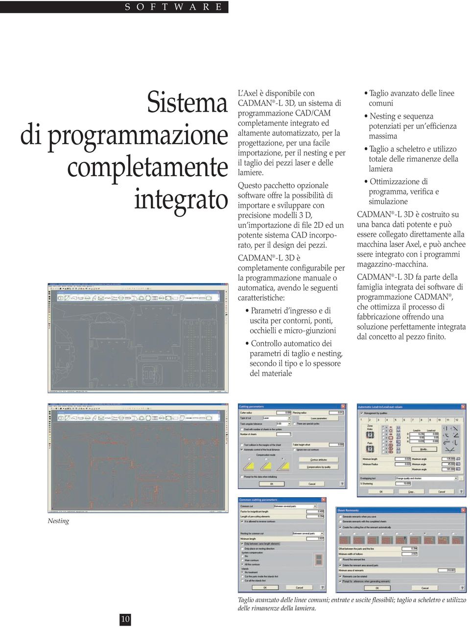 Questo pacchetto opzionale software offre la possibilità di importare e sviluppare con precisione modelli 3 D, un importazione di file 2D ed un potente sistema CAD incorporato, per il design dei